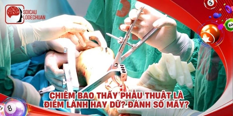 Chiêm bao thấy phẫu thuật là điềm lành hay dữ? Đánh số mấy?