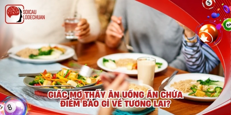Giấc mơ thấy ăn uống ẩn chứa điềm báo gì về tương lai?