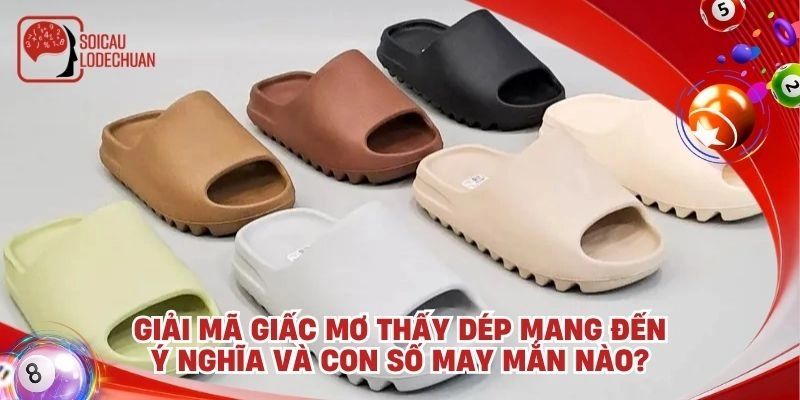 Giải mã giấc mơ thấy dép mang đến ý nghĩa và con số may mắn nào?