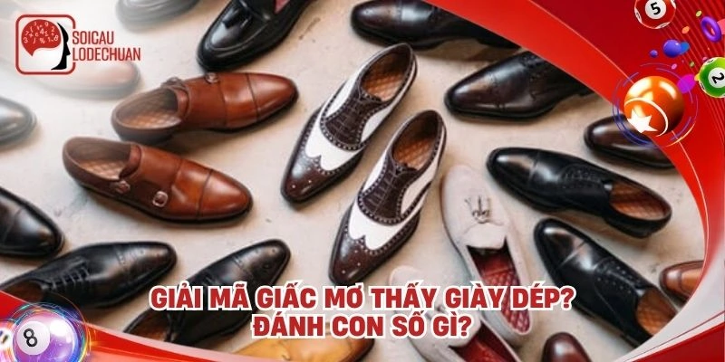 Giải mã giấc mơ thấy giày dép? Đánh con số gì?