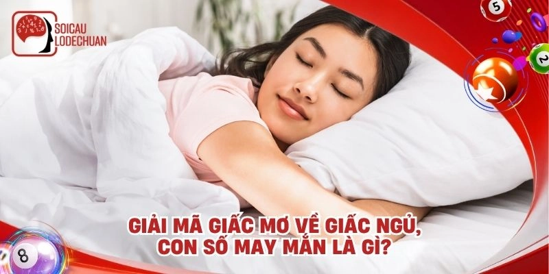 Giải mã giấc mơ về giấc ngủ, con số may mắn là gì?
