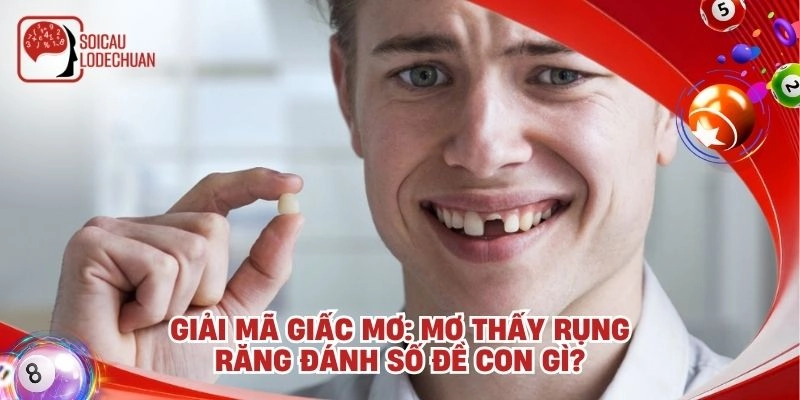 Giải mã giấc mơ: Mơ thấy rụng răng đánh số đề con gì?