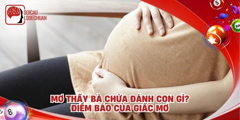 Mơ thấy bà chửa đánh con gì? Điềm báo của giấc mơ