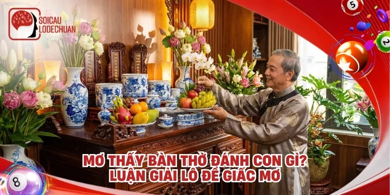 Mơ thấy bàn thờ đánh con gì? Ngụ ý nhắc nhở điều gì?