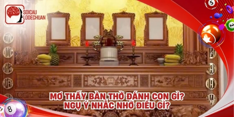 Mơ thấy bàn thờ đánh con gì? Luận giải lô đề giấc mơ