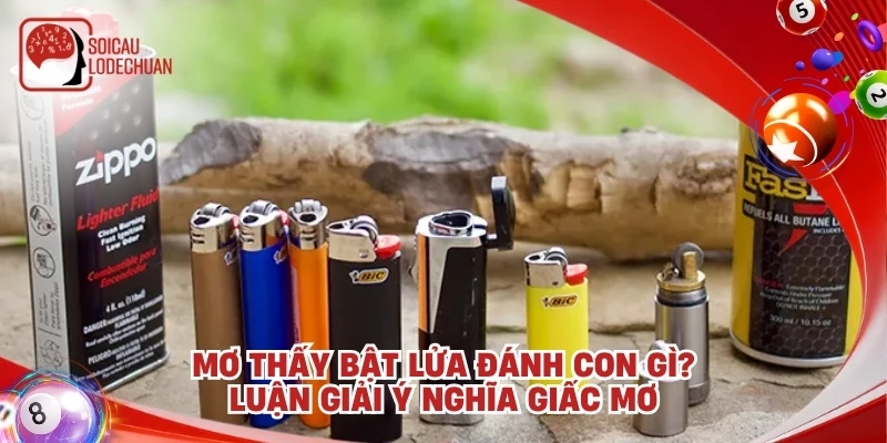 Mơ thấy bật lửa đánh con gì? Luận giải ý nghĩa giấc mơ