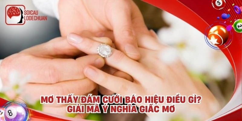 Mơ thấy đám cưới báo hiệu điều gì? Giải mã ý nghĩa giấc mơ