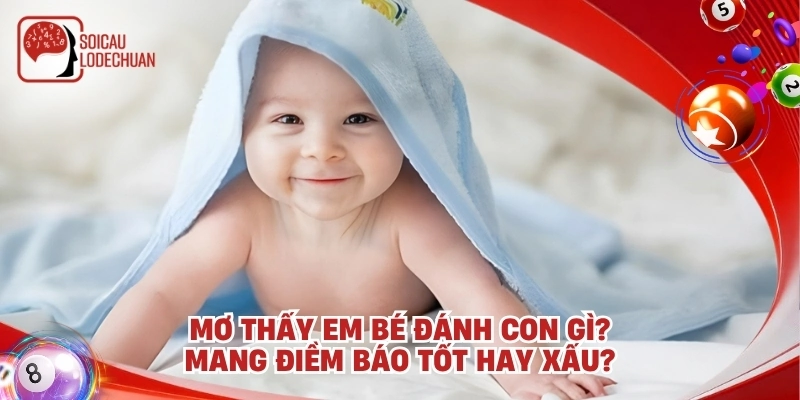 Mơ thấy em bé đánh con gì? Mang điềm báo tốt hay xấu?
