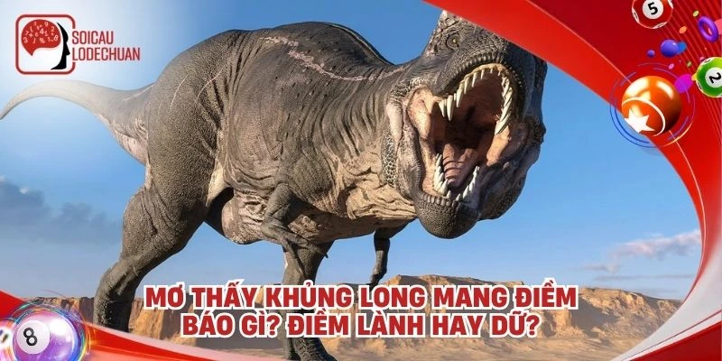 Mơ thấy khủng long mang điềm báo gì? Điềm lành hay dữ?