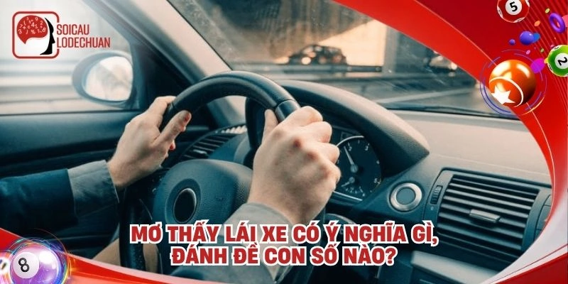 Mơ thấy lái xe có ý nghĩa gì, đánh đề con số nào?