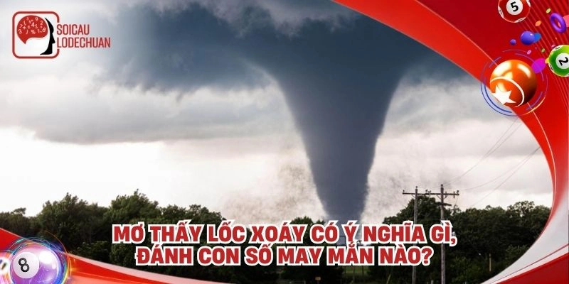 Mơ thấy lốc xoáy có ý nghĩa gì, đánh con số may mắn nào?