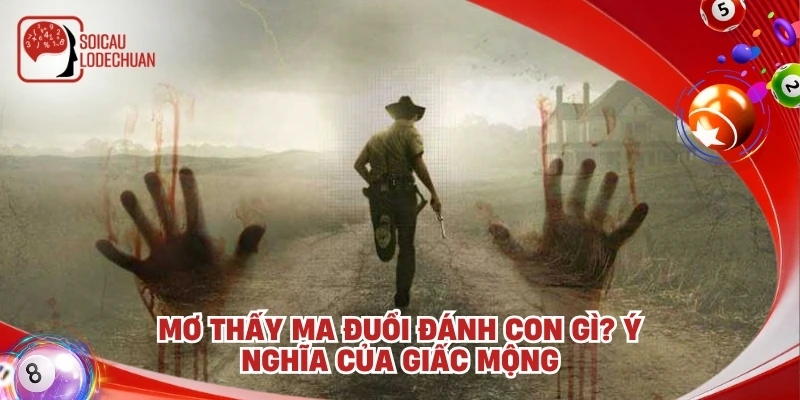 Mơ thấy ma đuổi đánh con gì? Ý nghĩa của giấc mộng