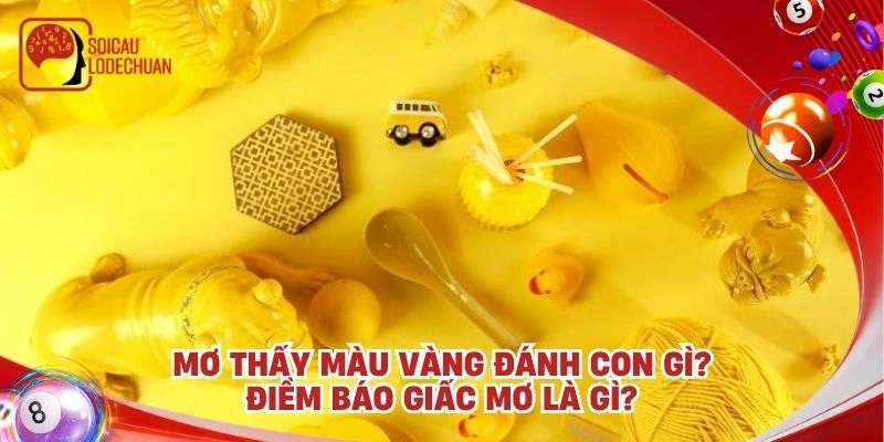 Mơ thấy màu vàng đánh con gì? Điềm báo giấc mơ là gì?