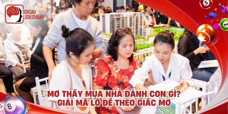 Mơ thấy mua nhà đánh con gì? Giải mã lô đề theo giấc mơ