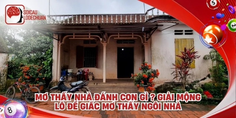 Mơ thấy nhà đánh con gì ? Giải mộng lô đề giấc mơ thấy ngôi nhà