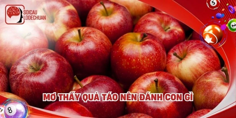 Mơ thấy quả táo nên đánh con gì
