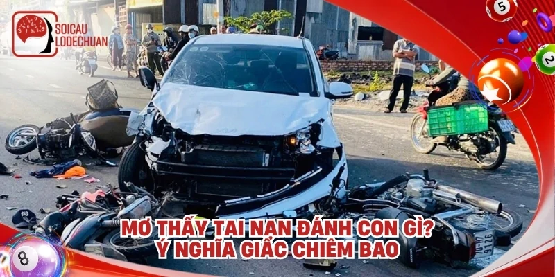 Mơ thấy tai nạn đánh con gì? Ý nghĩa giấc chiêm bao