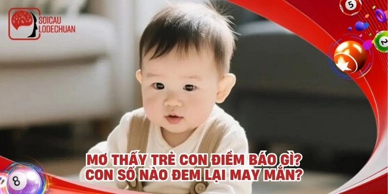 Mơ thấy trẻ con điềm báo gì? Con số nào đem lại may mắn?