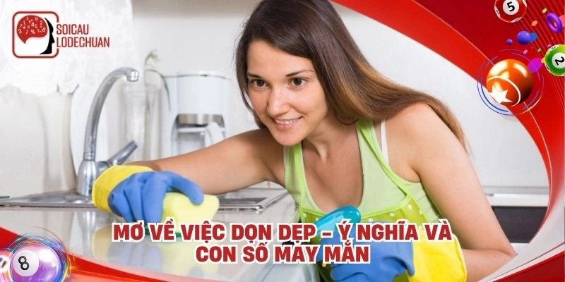 Mơ về việc dọn dẹp - Ý nghĩa và con số may mắn