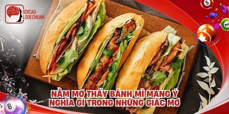 Nằm mơ thấy bánh mì mang ý nghĩa gì trong những giấc mơ