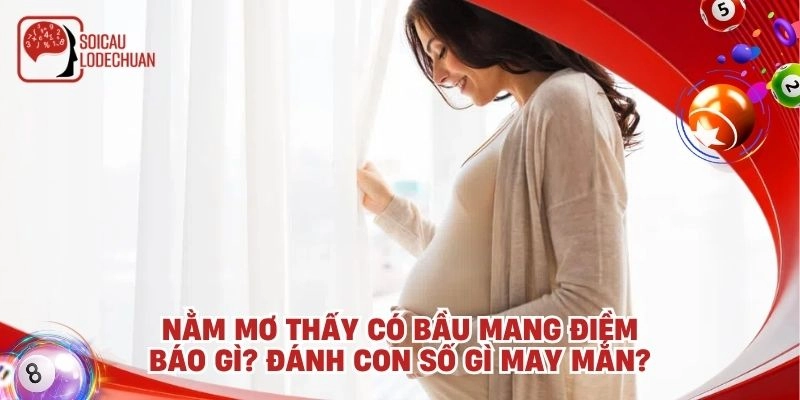 Nằm mơ thấy có bầu mang điềm báo gì? Đánh con số gì may mắn?