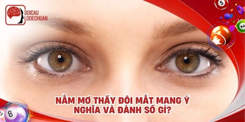Nằm mơ thấy đôi mắt mang ý nghĩa và đánh số gì?