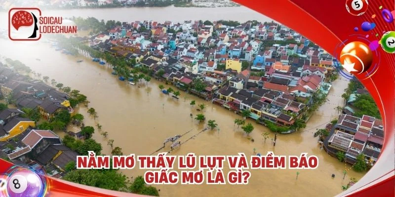 Nằm mơ thấy lũ lụt và điềm báo giấc mơ là gì?