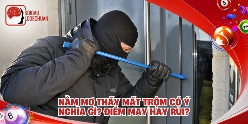Nằm mơ thấy mất trộm có ý nghĩa gì? Điềm may hay rủi?