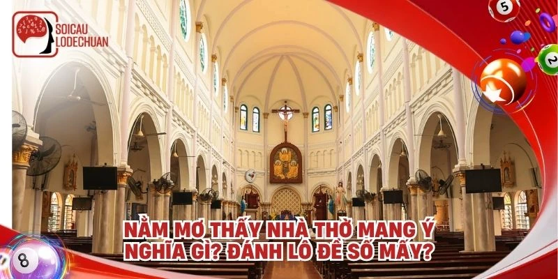 Nằm mơ thấy nhà thờ mang ý nghĩa gì? Đánh lô đề số mấy?