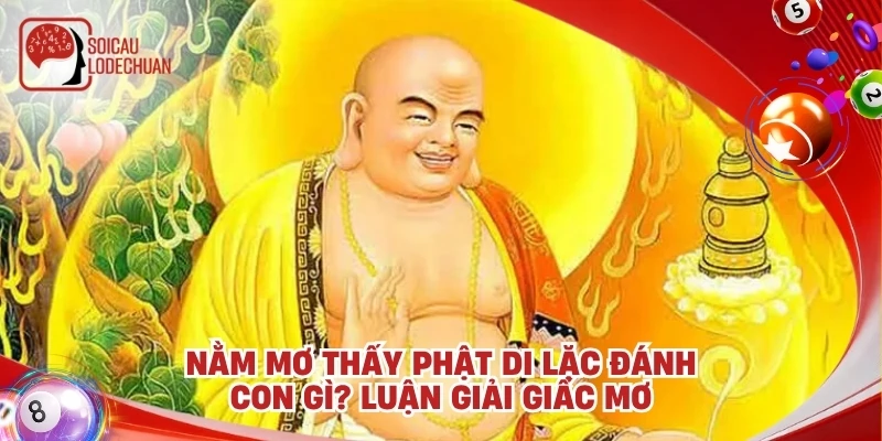 Nằm mơ thấy Phật Di Lặc đánh con gì? Luận giải giấc mơ